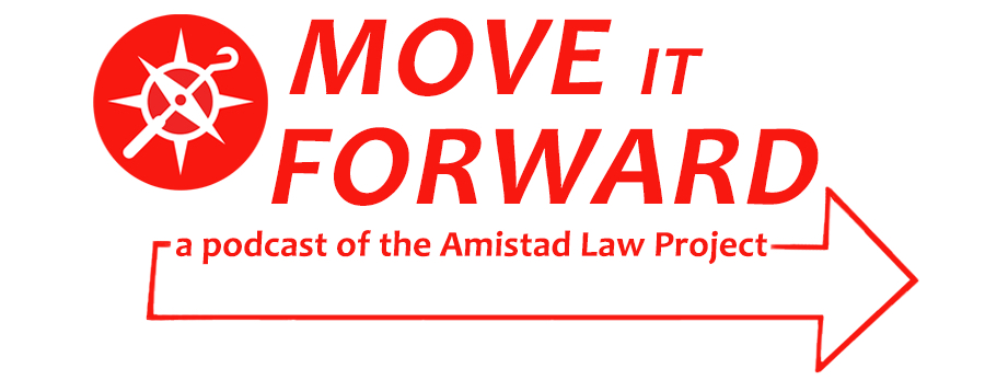 A graphic reads Move It Forward a podcast of the Amistad Law Project